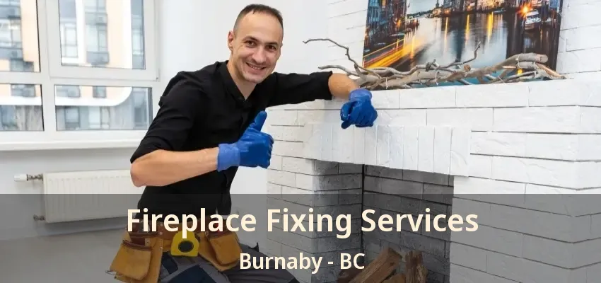 Fireplace Fixing Services Burnaby - BC