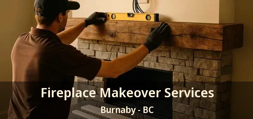 Fireplace Makeover Services Burnaby - BC