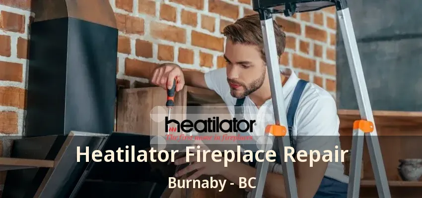 Heatilator Fireplace Repair Burnaby - BC