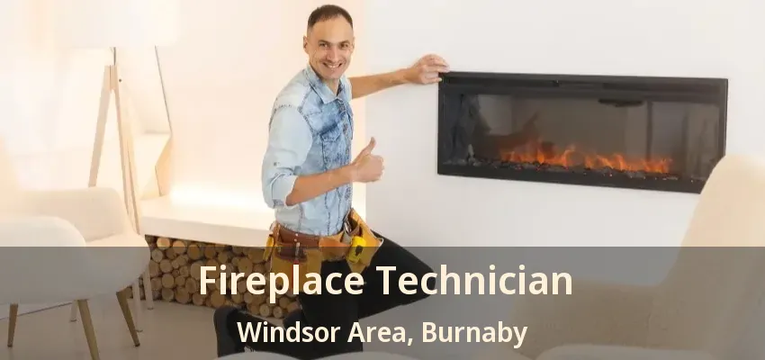 Fireplace Technician Windsor Area, Burnaby - BC