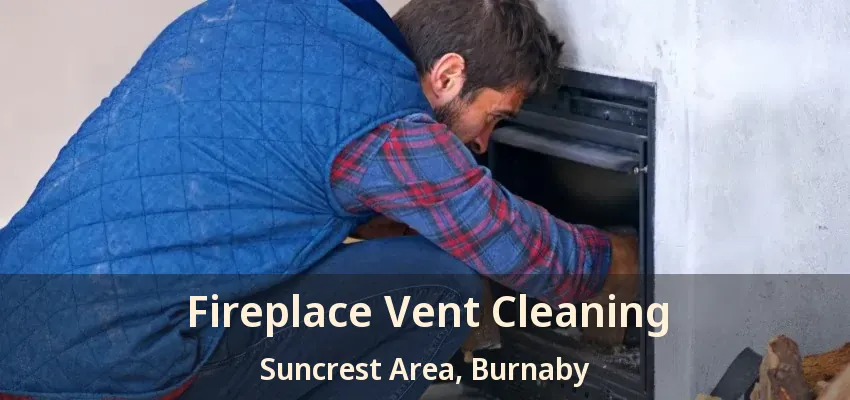 Fireplace Vent Cleaning Suncrest Area, Burnaby - BC