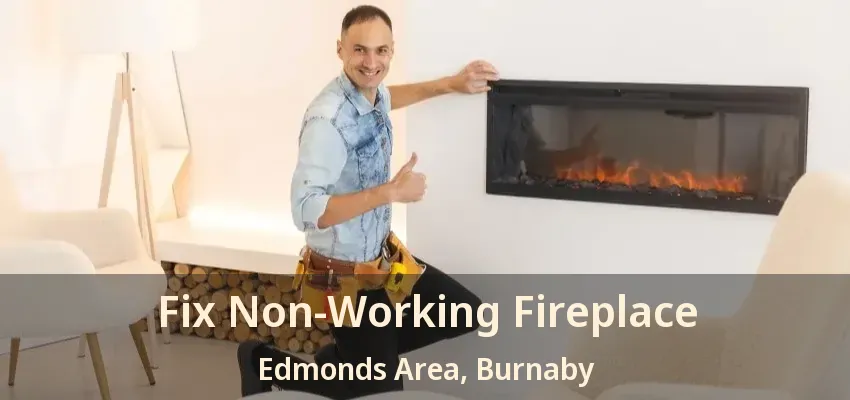 Fix Non-Working Fireplace Edmonds Area, Burnaby - BC