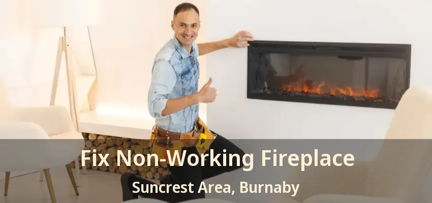 Fix Non-Working Fireplace Suncrest Area, Burnaby - BC
