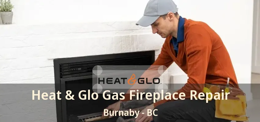 Heat & Glo Gas Fireplace Repair Burnaby - BC