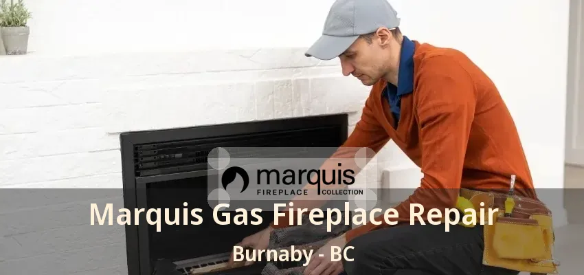Marquis Gas Fireplace Repair Burnaby - BC