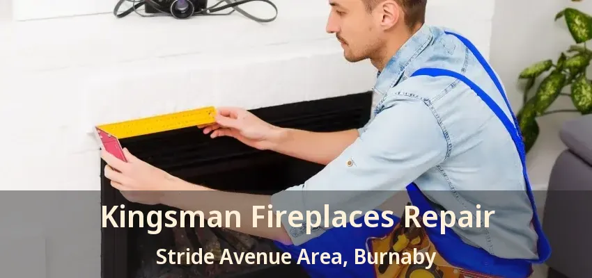 Kingsman Fireplaces Repair Stride Avenue Area, Burnaby - BC
