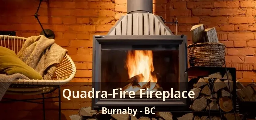 Quadra-Fire Fireplace Burnaby - BC